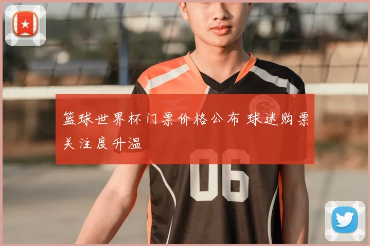 篮球世界杯门票价格公布 球迷购票关注度升温