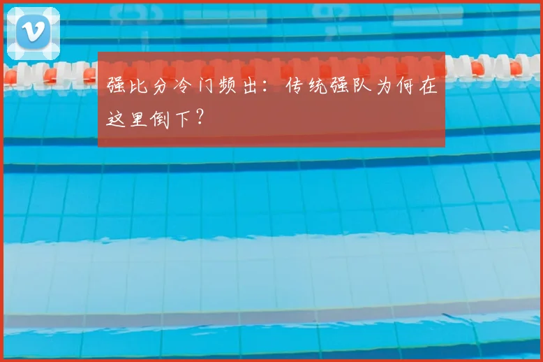 强比分冷门频出：传统强队为何在这里倒下？