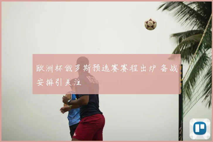 欧洲杯俄罗斯预选赛赛程出炉 备战安排引关注
