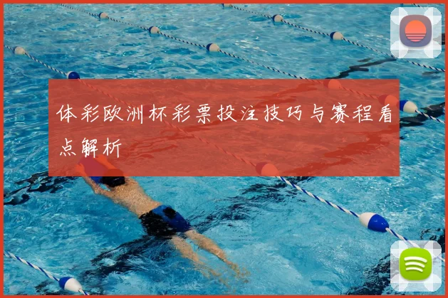 体彩欧洲杯彩票投注技巧与赛程看点解析
